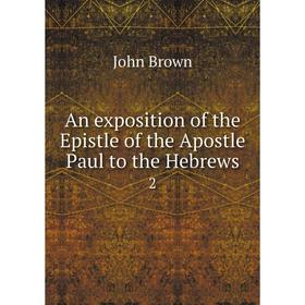 

Книга An exposition of the Epistle of the Apostle Paul to the Hebrews 2