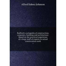 

Книга Radford's cyclopedia of construction; carpentry, building and architecture. Based on the practical experience of a large staff of experts in act