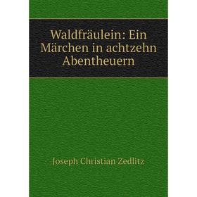 

Книга Waldfräulein: Ein Märchen in achtzehn Abentheuern