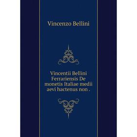 

Книга Vincentii Bellini Ferrariensis De monetis Italiae medii aevi hactenus non