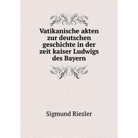 

Книга Vatikanische akten zur deutschen geschichte in der zeit kaiser Ludwigs des Bayern