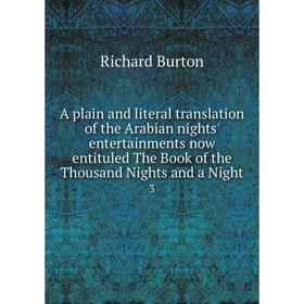 

Книга A plain and literal translation of the Arabian nights' entertainments now entituled The Book of the Thousand Nights and a Night 3