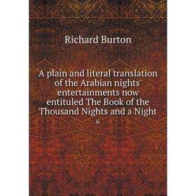 

Книга A plain and literal translation of the Arabian nights' entertainments now entituled The Book of the Thousand Nights and a Night 6