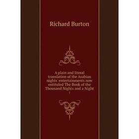 

Книга A plain and literal translation of the Arabian nights' entertainments now entituled The Book of the Thousand Nights and a Night 1