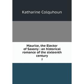 

Книга Maurice, the Elector of Saxony: an historical Romance of the sixteenth century 2