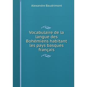 

Книга Vocabulaire de la langue des Bohémiens habitant les pays basques français