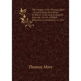 

Книга The Utopia of Sir Thomas More: in Latin from the edition of March 1518 and in English from the 1st ed. of Ralph Robynson's translation in 1551