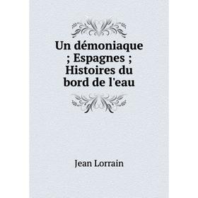 

Книга Un démoniaque; Espagnes; Histoires du bord de l'eau