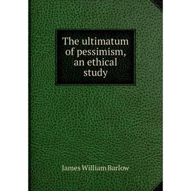 

Книга The ultimatum of pessimism, an ethical study
