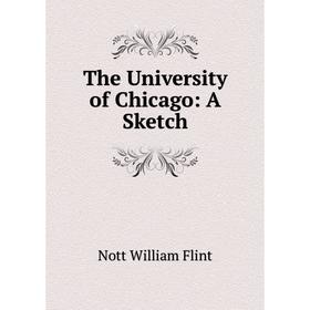 

Книга The University of Chicago: A Sketch
