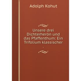 

Книга Unsere drei Dichterherön und das Pfaffenthum: Ein Trifolium klassischer