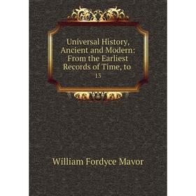 

Книга Universal History, Ancient and Modern: From the Earliest Records of Time, to 13