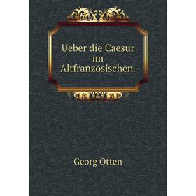 

Книга Ueber die Caesur im Altfranzösischen