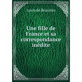 

Книга Une fille de France et sa correspondance inédite