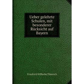 

Книга Ueber gelehrte Schulen, mit besonderer Rücksicht auf Bayern