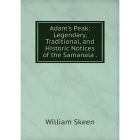 

Книга Adam's Peak: Legendary, Traditional and Historic Notices of the Samanala