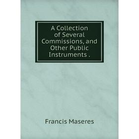 

Книга A Collection of Several Commissions and Other Public Instruments