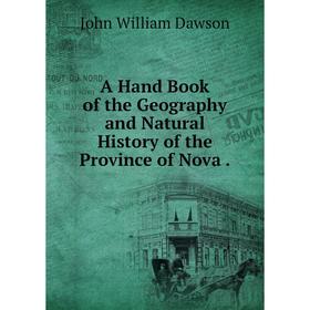 

Книга A Hand Book of the Geography and Natural History of the Province of Nova