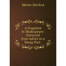 

Книга A Fragment in Shakespeare: Extracted from Advice to a Young Poet
