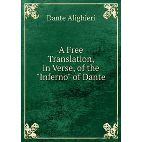 

Книга A Free Translation, in Verse, of the Inferno of Dante