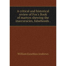 

Книга A critical and historical review of Fox's Book of martyrs shewing the inaccuracies, falsehoods