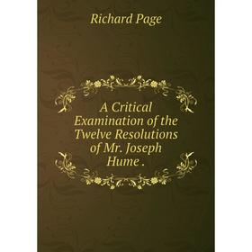 

Книга A Critical Examination of the Twelve Resolutions of Mr. Joseph Hume