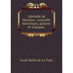 

Книга Adelaïde de Messine: nouvelle historique, galante et tragique
