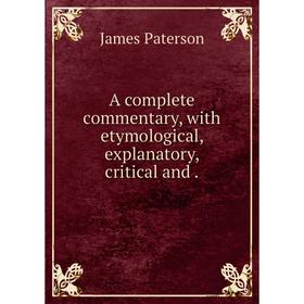 

Книга A complete commentary, with etymological, explanatory