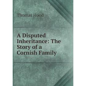 

Книга A Disputed Inheritance: The Story of a Cornish Family