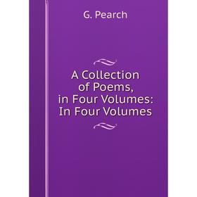 

Книга A Collection of Poems, in Four Volumes: In Four Volumes