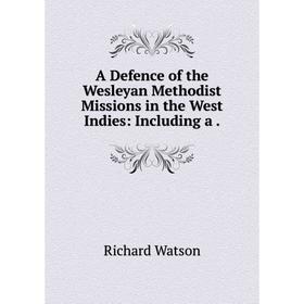 

Книга A Defence of the Wesleyan Methodist Missions in the West Indies