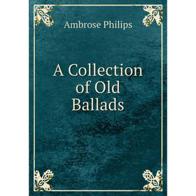 

Книга A Collection of Old Ballads