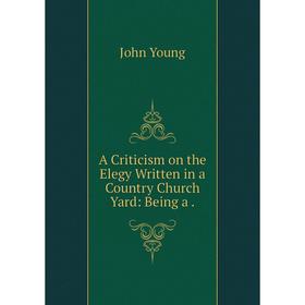 

Книга A Criticism on the Elegy Written in a Country Church Yard
