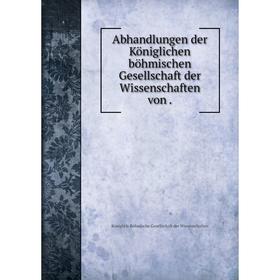 

Книга Abhandlungen der Königlichen böhmischen Gesellschaft der Wissenschaften von
