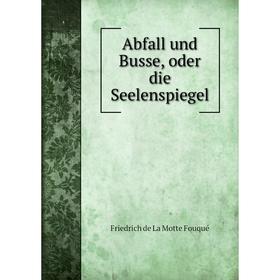 

Книга Abfall und Busse, oder die Seelenspiegel