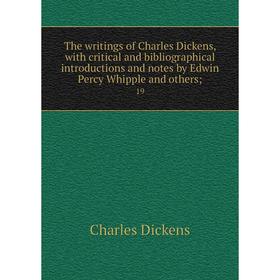 

Книга The writings of Charles Dickens, with critical and bibliographical introductions and notes by Edwin Percy Whipple and others; 19