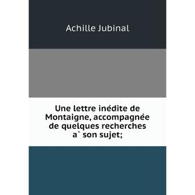 

Книга Une lettre inédite de Montaigne, accompagnée de quelques recherches à son sujet