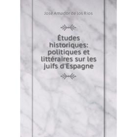 

Книга Ėtudes historiques: politiques et littéraires sur les juifs d'Espagne