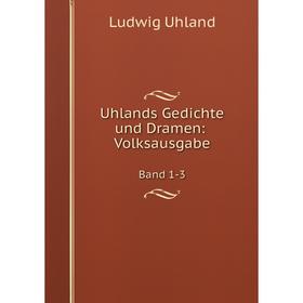 

Книга Uhlands Gedichte und Dramen: Volksausgabe Band 1-3