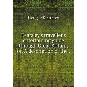 

Книга Kearsley's traveller's entertaining guide through Great Britain; or, A description of the.