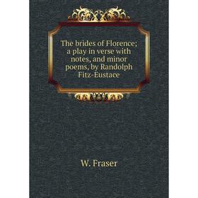 

Книга The brides of Florence; a play in verse with notes and minor poems, by Randolph Fitz-Eustace
