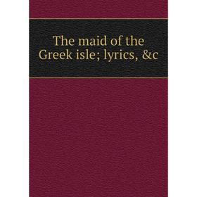 

Книга The maid of the Greek isle; lyrics