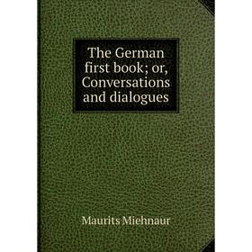 

Книга The German first book; or, Conversations and dialogues