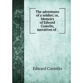 

Книга The adventures of a soldier; or, Memoirs of Edward Costello, narratives