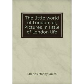 

Книга The little world of London; or, Pictures in little of London life