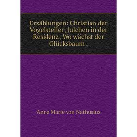 

Книга Erzählungen: Christian der Vogelsteller; Julchen in der Residenz; Wo wächst der Glücksbaum
