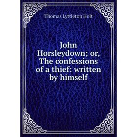 

Книга John Horsleydown; or the confessions of a thief: written by himself