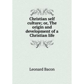 

Книга Christian self culture; or, The origin and development of a Christian life