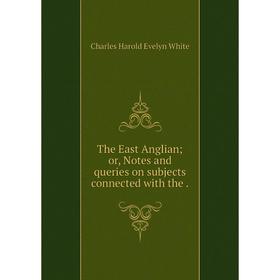 

Книга The East Anglian; or, Notes and queries on subjects connected