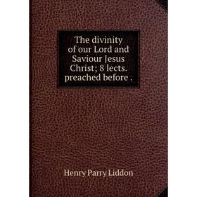 

Книга The divinity of our Lord and Saviour Jesus Christ; 8 lects. preached before